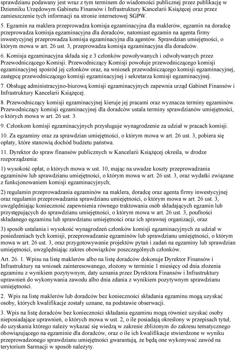 Egzamin na maklera przeprowadza komisja egzaminacyjna dla maklerów, egzamin na doradcę przeprowadza komisja egzaminacyjna dla doradców, natomiast egzamin na agenta firmy inwestycyjnej przeprowadza