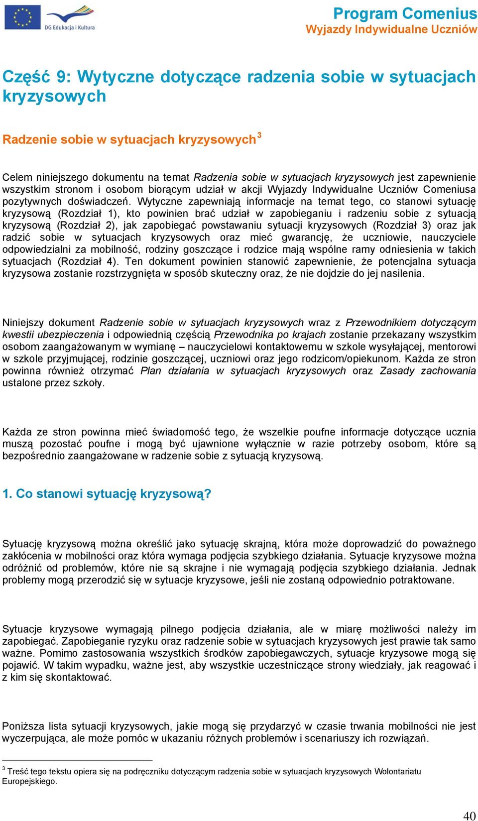 Wytyczne zapewniają infrmacje na temat teg, c stanwi sytuację kryzyswą (Rzdział 1), kt pwinien brać udział w zapbieganiu i radzeniu sbie z sytuacją kryzyswą (Rzdział 2), jak zapbiegać pwstawaniu