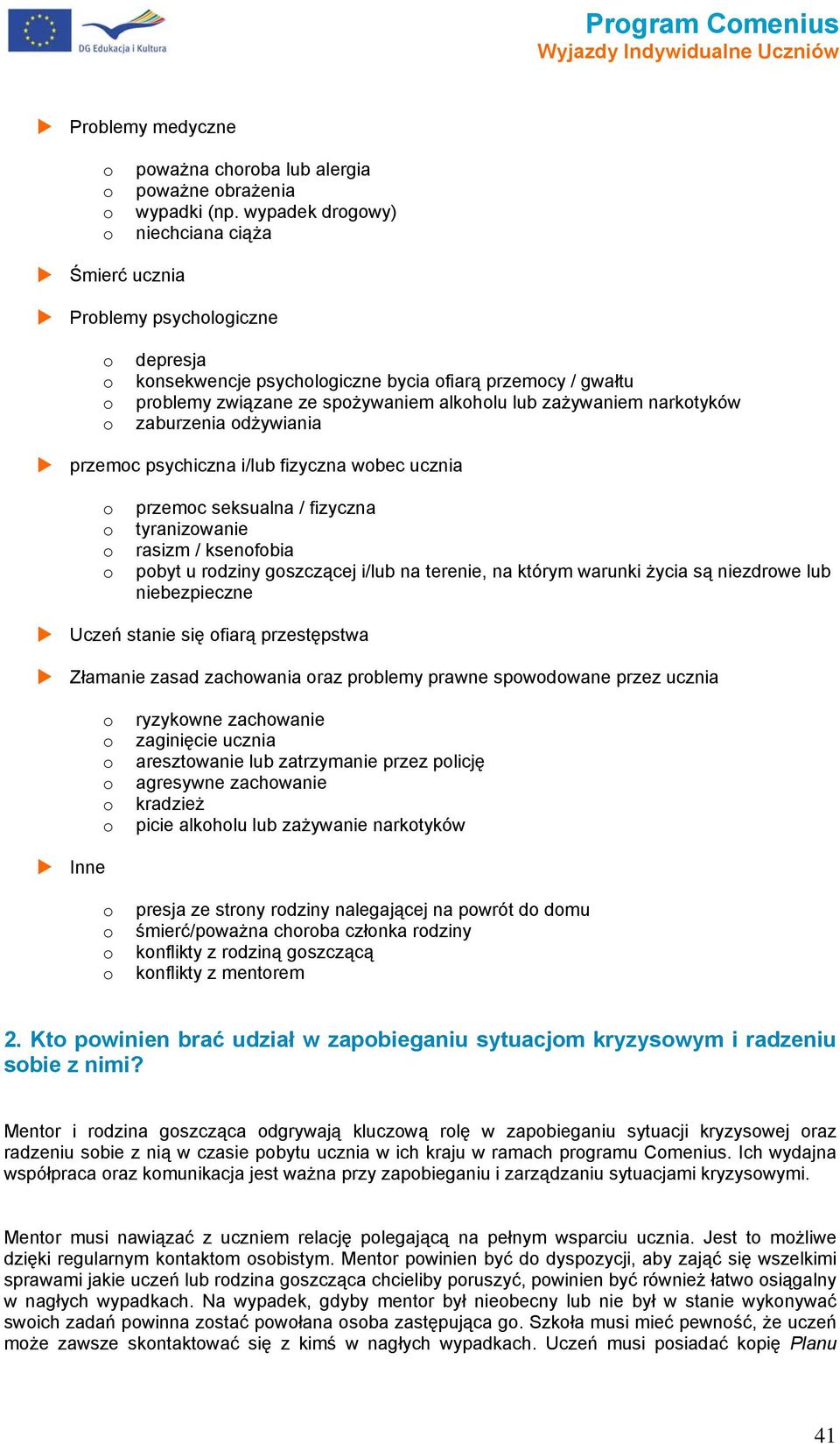 zaburzenia dżywiania przemc psychiczna i/lub fizyczna wbec ucznia przemc seksualna / fizyczna tyranizwanie rasizm / ksenfbia pbyt u rdziny gszczącej i/lub na terenie, na którym warunki życia są