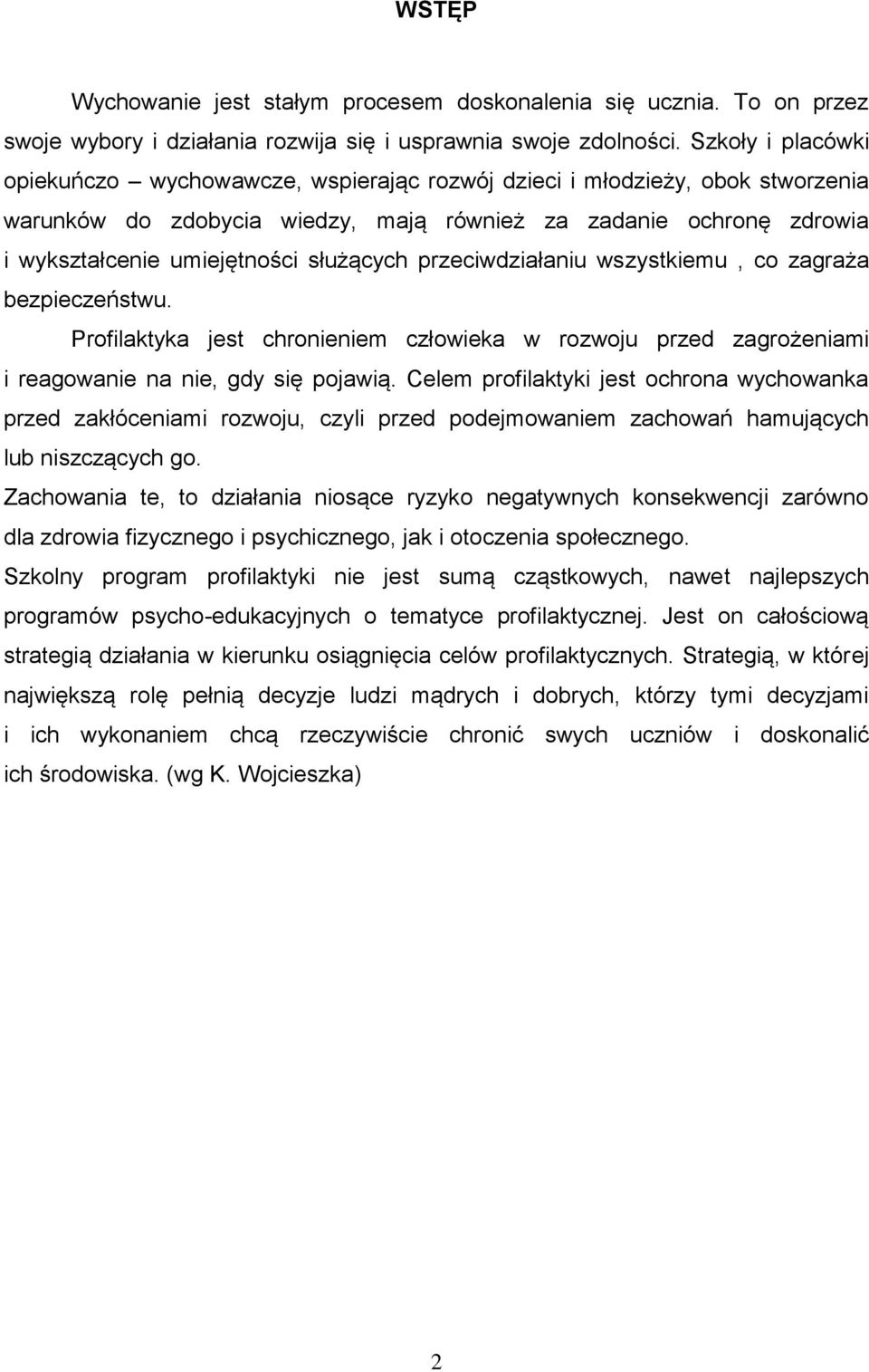 służących przeciwdziałaniu wszystkiemu, co zagraża bezpieczeństwu. Profilaktyka jest chronieniem człowieka w rozwoju przed zagrożeniami i reagowanie na nie, gdy się pojawią.