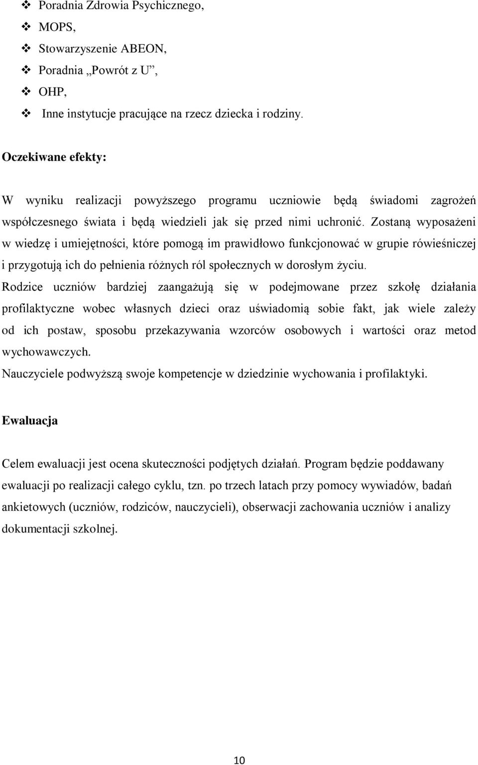 Zostaną wyposażeni w wiedzę i umiejętności, które pomogą im prawidłowo funkcjonować w grupie rówieśniczej i przygotują ich do pełnienia różnych ról społecznych w dorosłym życiu.