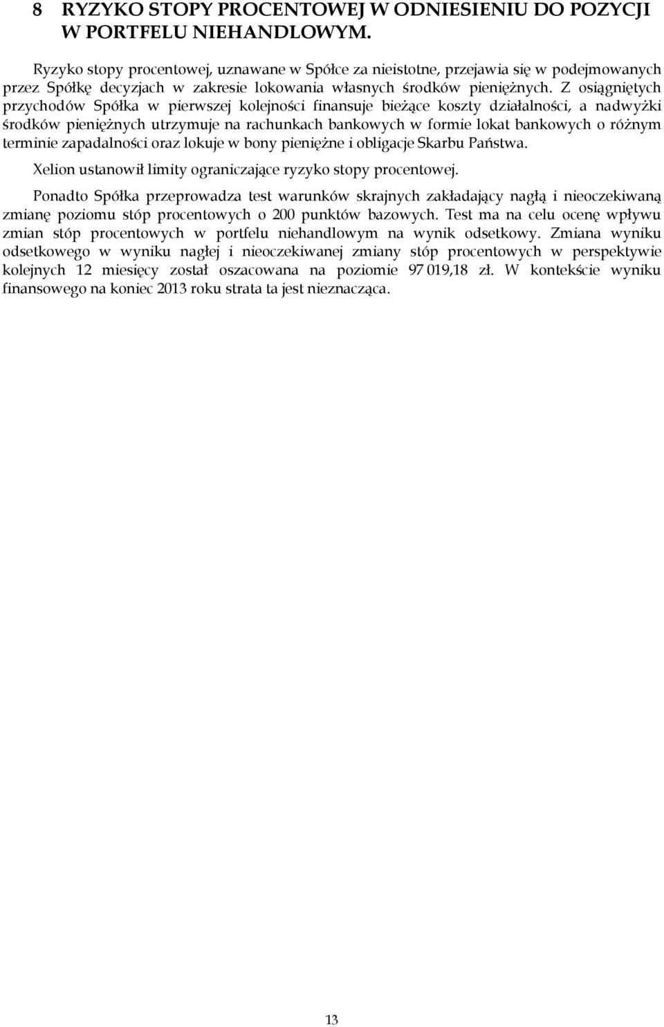 Z osiągniętych przychodów Spółka w pierwszej kolejności finansuje bieżące koszty działalności, a nadwyżki środków pieniężnych utrzymuje na rachunkach bankowych w formie lokat bankowych o różnym