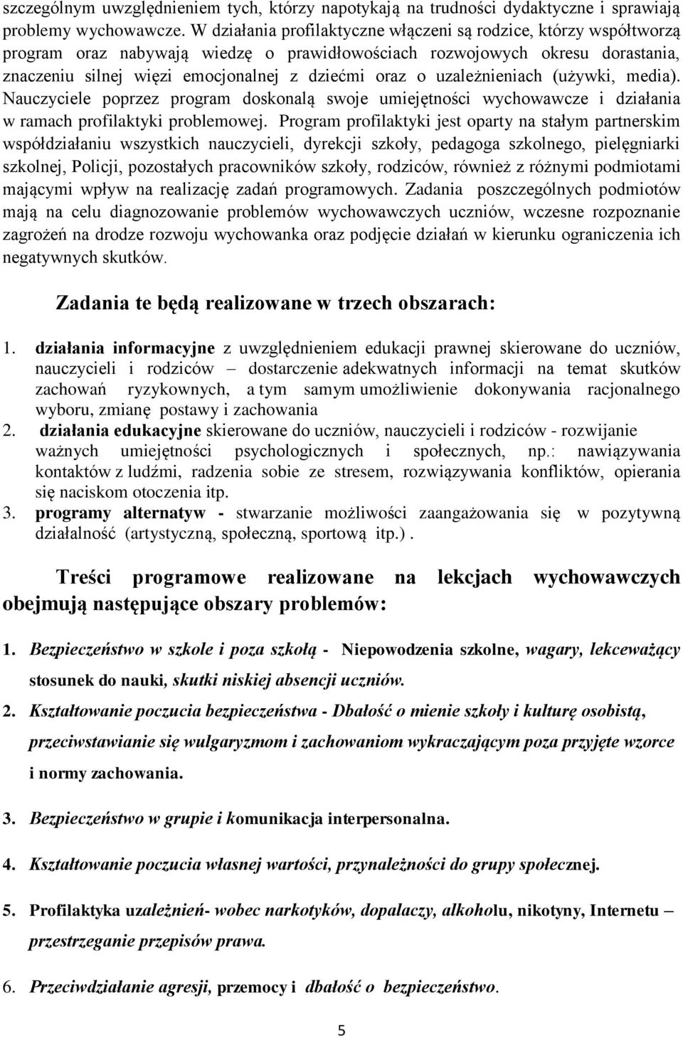 uzależnieniach (używki, media). Nauczyciele poprzez program doskonalą swoje umiejętności wychowawcze i działania w ramach profilaktyki problemowej.