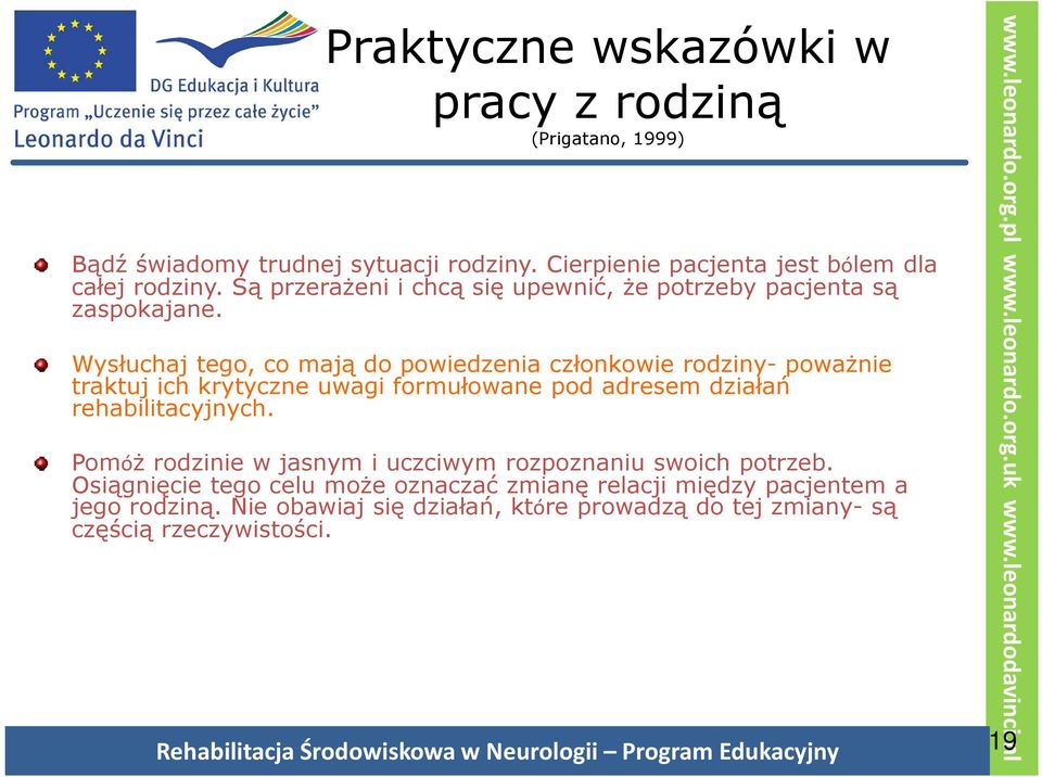 Wysłuchaj tego, co mają do powiedzenia członkowie rodziny- poważnie traktuj ich krytyczne uwagi formułowane pod adresem działań rehabilitacyjnych.