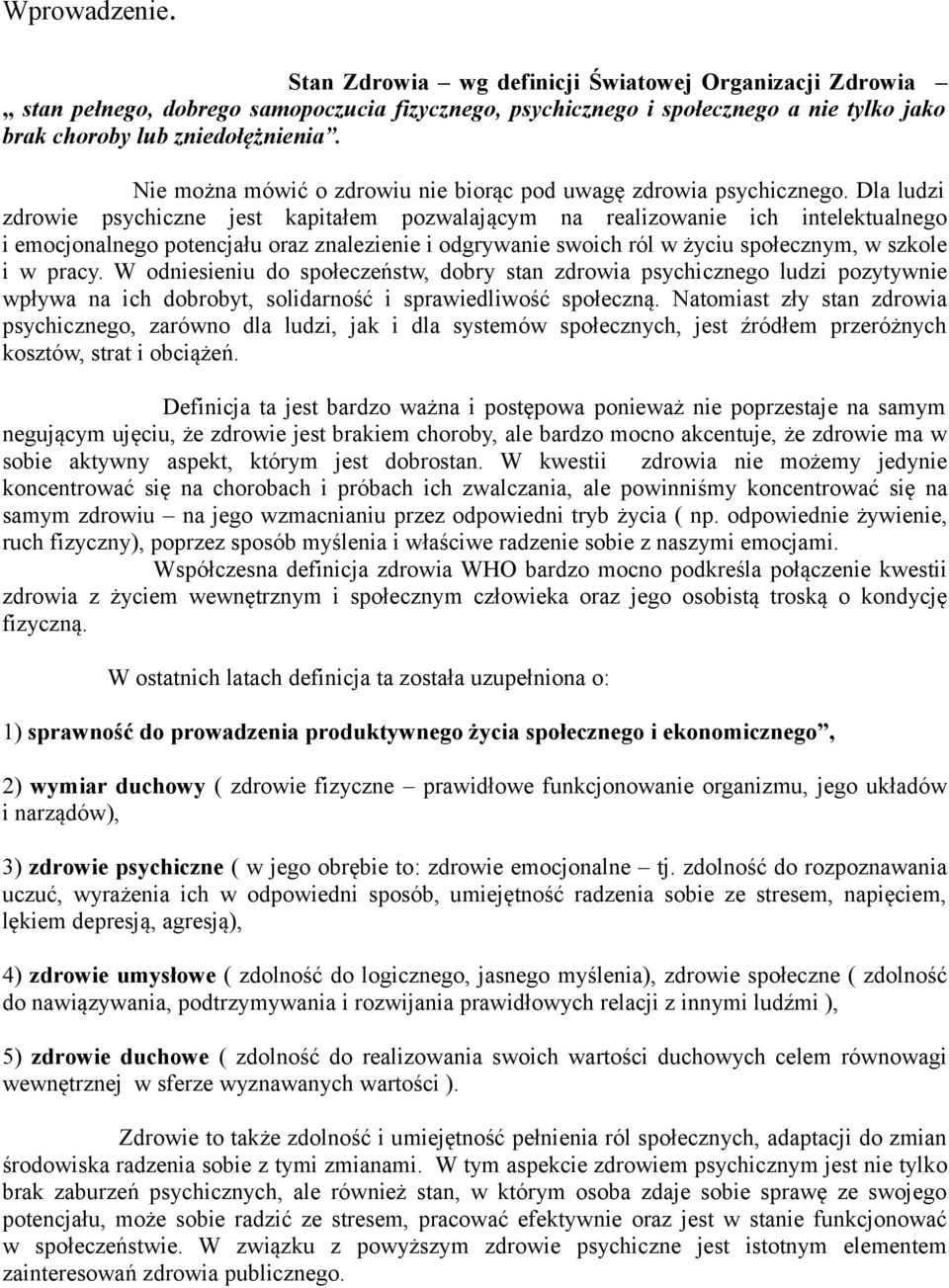 Dla ludzi zdrowie psychiczne jest kapitałem pozwalającym na realizowanie ich intelektualnego i emocjonalnego potencjału oraz znalezienie i odgrywanie swoich ról w życiu społecznym, w szkole i w pracy.