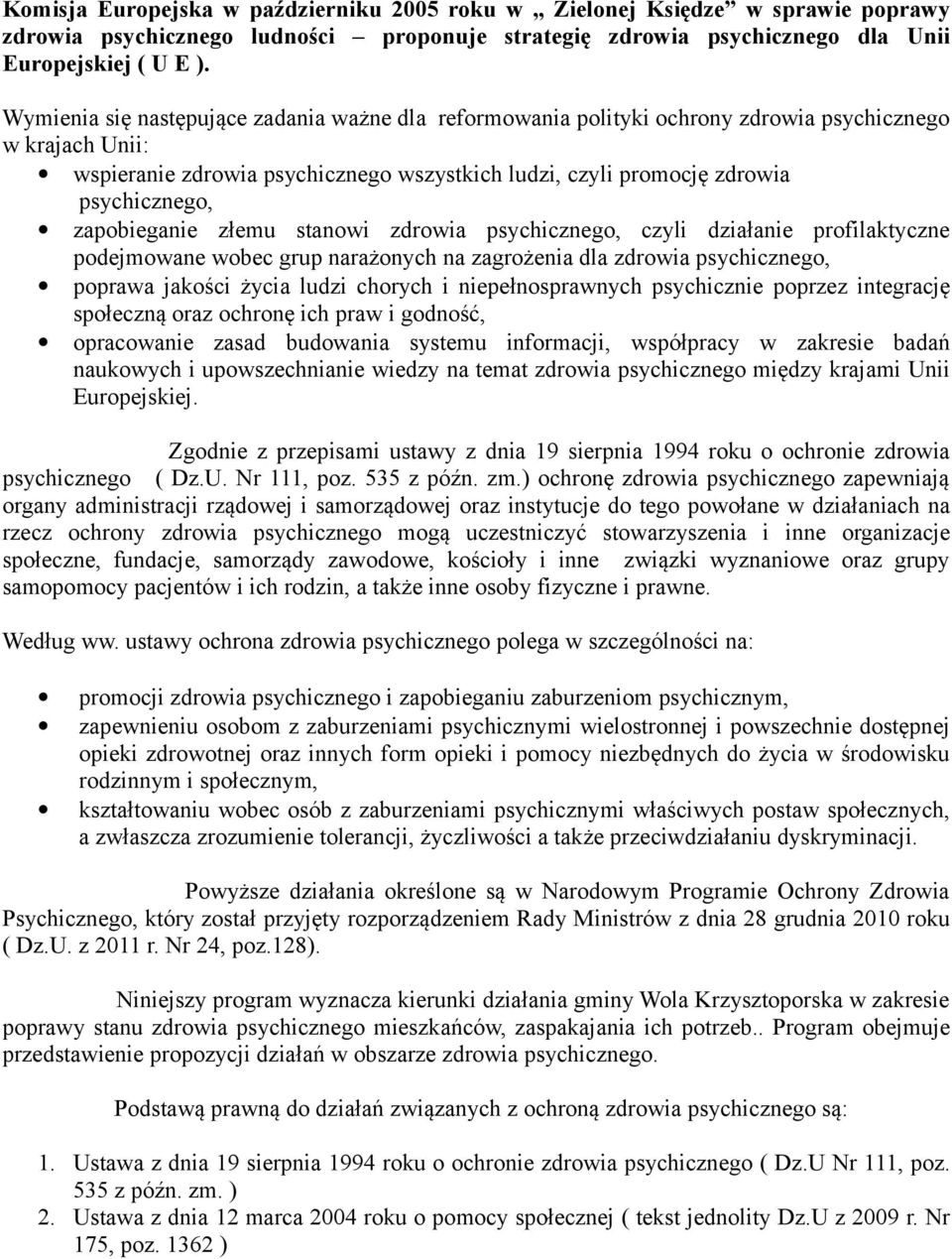 zapobieganie złemu stanowi zdrowia psychicznego, czyli działanie profilaktyczne podejmowane wobec grup narażonych na zagrożenia dla zdrowia psychicznego, poprawa jakości życia ludzi chorych i