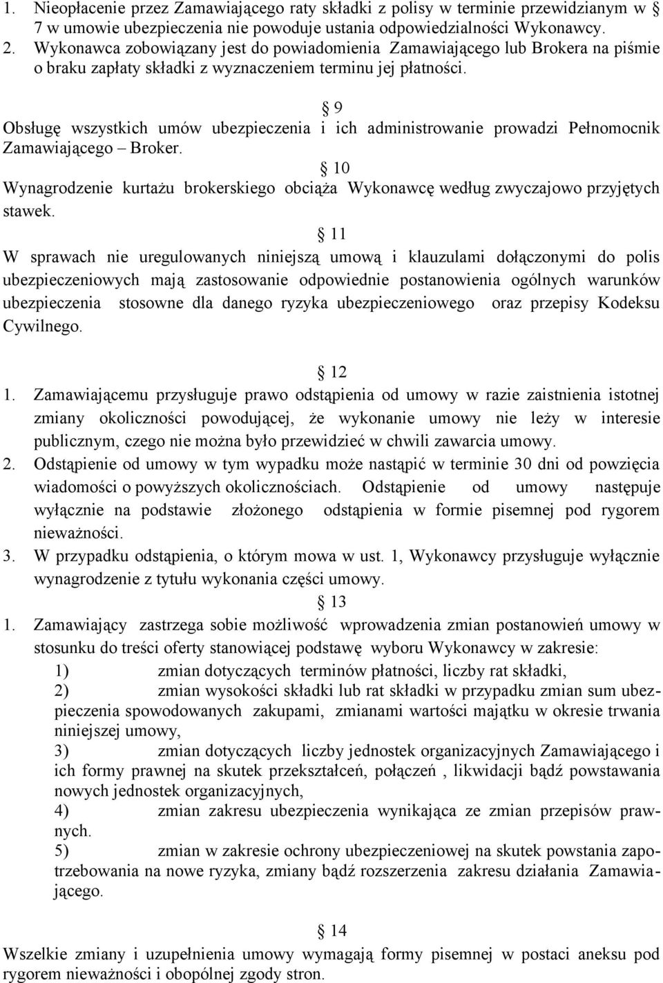 9 Obsługę wszystkich umów ubezpieczenia i ich administrowanie prowadzi Pełnomocnik Zamawiającego Broker. 10 Wynagrodzenie kurtażu brokerskiego obciąża Wykonawcę według zwyczajowo przyjętych stawek.