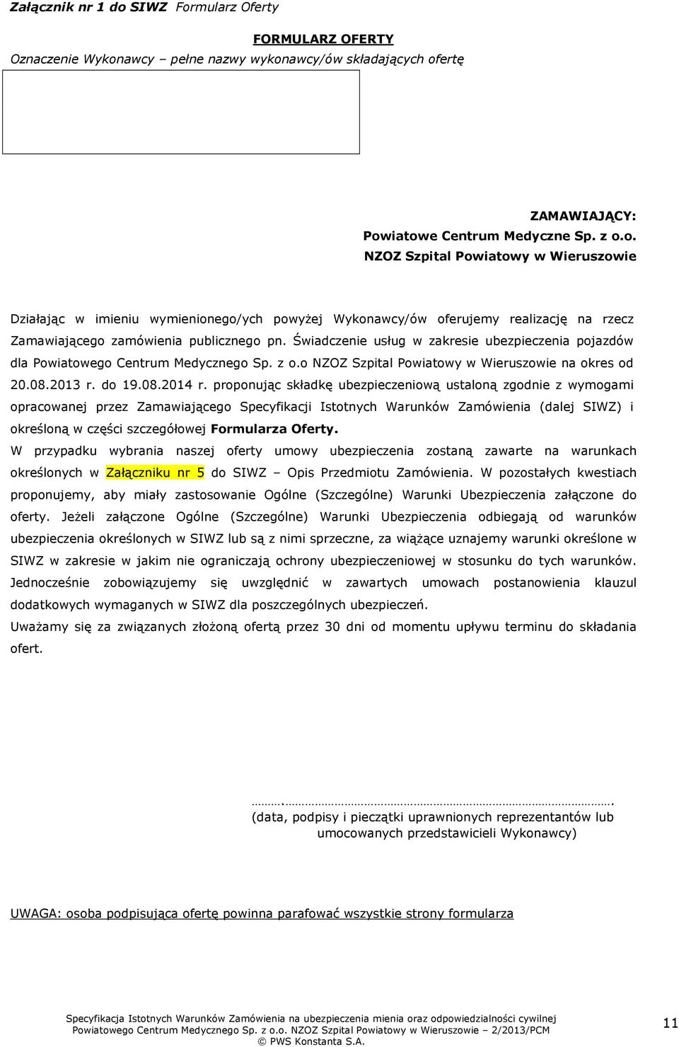 proponując składkę ubezpieczeniową ustaloną zgodnie z wymogami opracowanej przez Zamawiającego Specyfikacji Istotnych Warunków Zamówienia (dalej SIWZ) i określoną w części szczegółowej Formularza