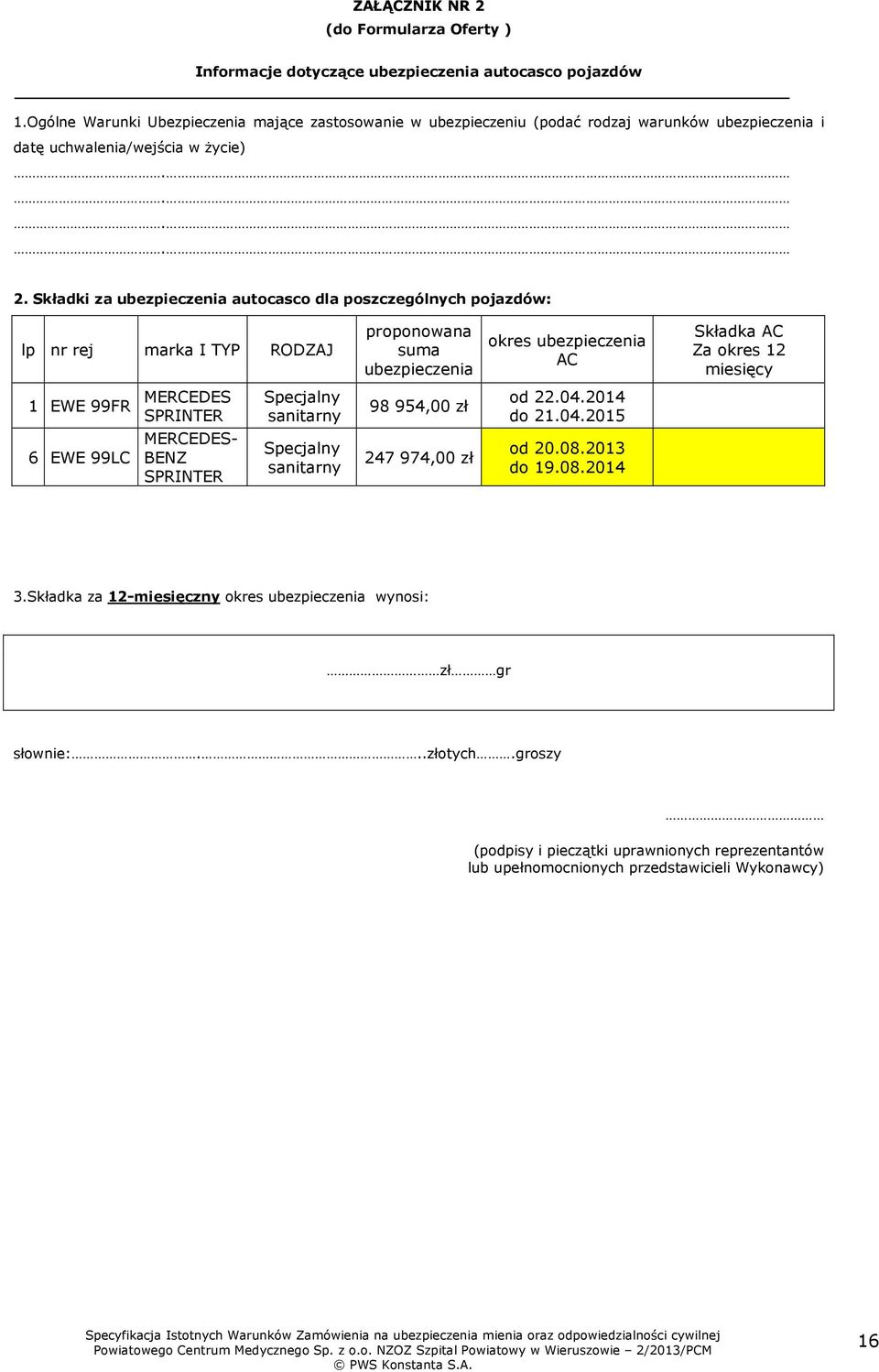 Składki za ubezpieczenia autocasco dla poszczególnych pojazdów: lp nr rej marka I TYP RODZAJ proponowana suma ubezpieczenia okres ubezpieczenia AC Składka AC Za okres 12 miesięcy 1 EWE 99FR