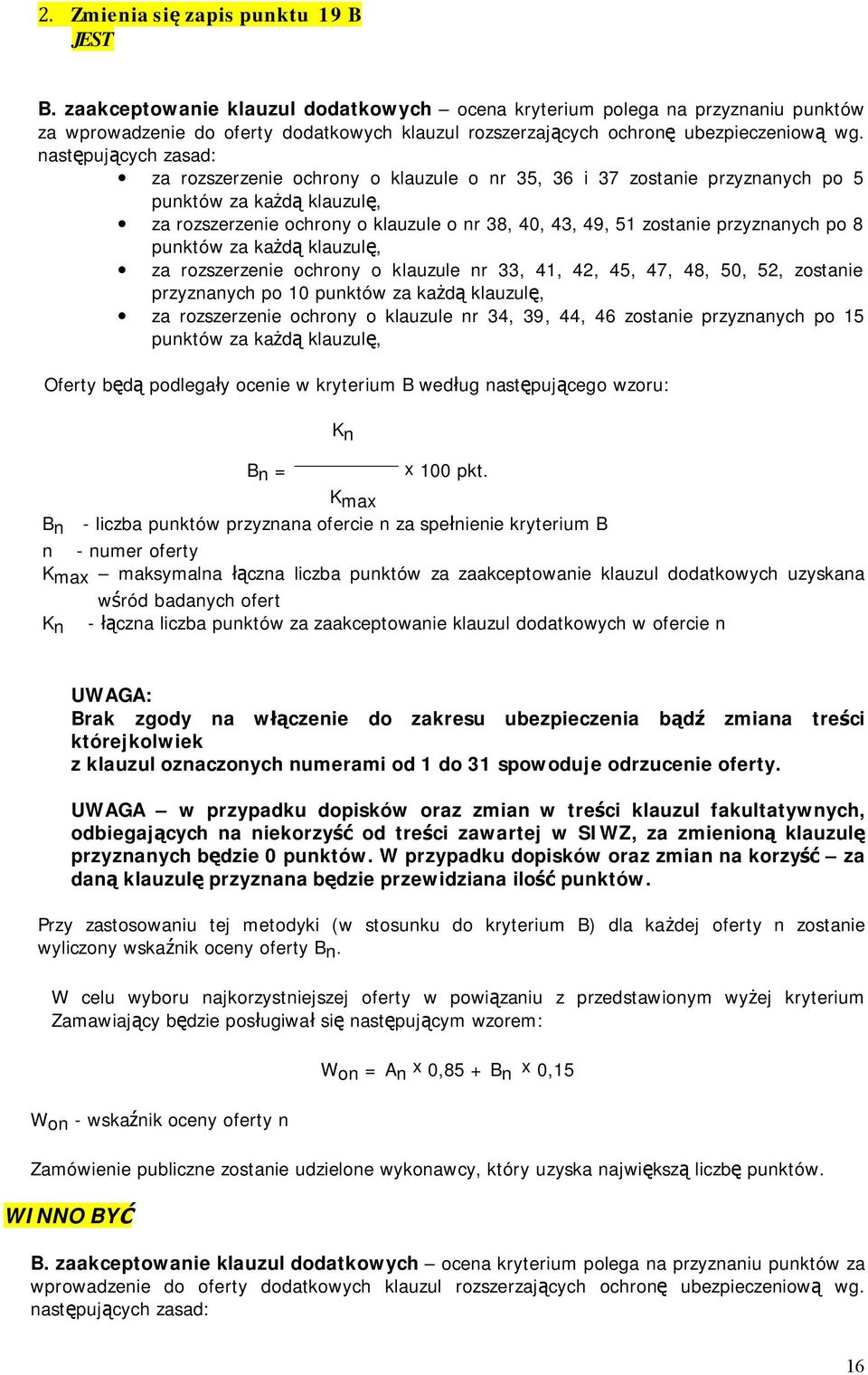 następujących zasad: za rozszerzenie ochrony o klauzule o nr 35, 36 i 37 zostanie przyznanych po 5 punktów za każdą klauzulę, za rozszerzenie ochrony o klauzule o nr 38, 40, 43, 49, 51 zostanie