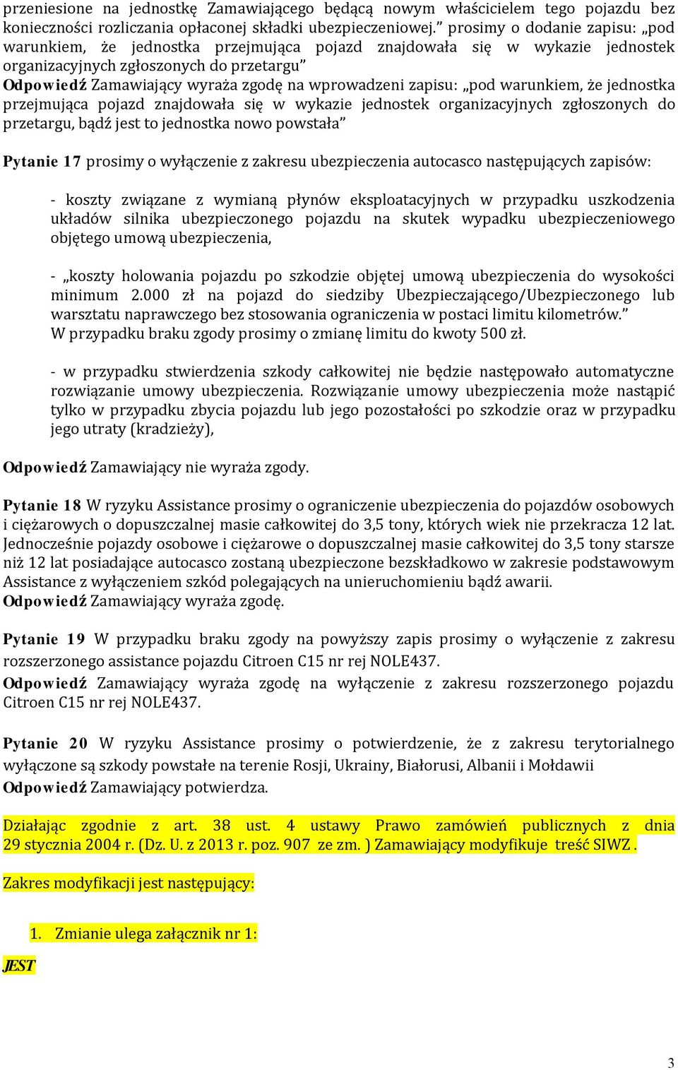 zapisu: pod warunkiem, że jednostka przejmująca pojazd znajdowała się w wykazie jednostek organizacyjnych zgłoszonych do przetargu, bądź jest to jednostka nowo powstała Pytanie 17 prosimy o