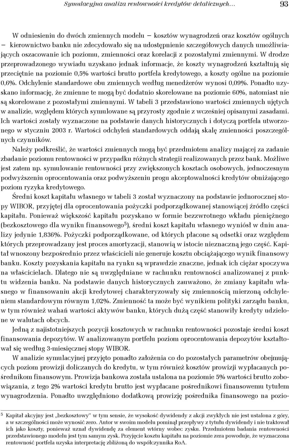 W dodze pzepowadzoego wywiadu uzyskao edak ifomace, że koszy wyagodzeń kszałuą się pzecięie a poziomie,5% waości buo pofela kedyowego, a koszy ogóle a poziomie,6%.