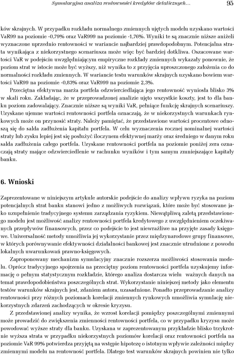 Oszacowae waości VaR w podeściu uwzględiaącym empiycze ozkłady zmieych wykazały poowie, że poziom sa w isocie może być wyższy, iż wyika o z pzyęcia uposzczoego założeia co do omalości ozkładu zmieych.