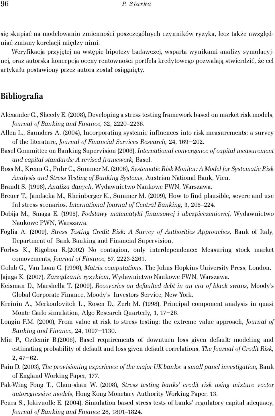 Bibliogafia Alexade C., Sheedy E. (8, Developig a sess esig famewok based o make isk models, Joual of Bakig ad Fiace, 3, 36. Alle L., Saudes A.