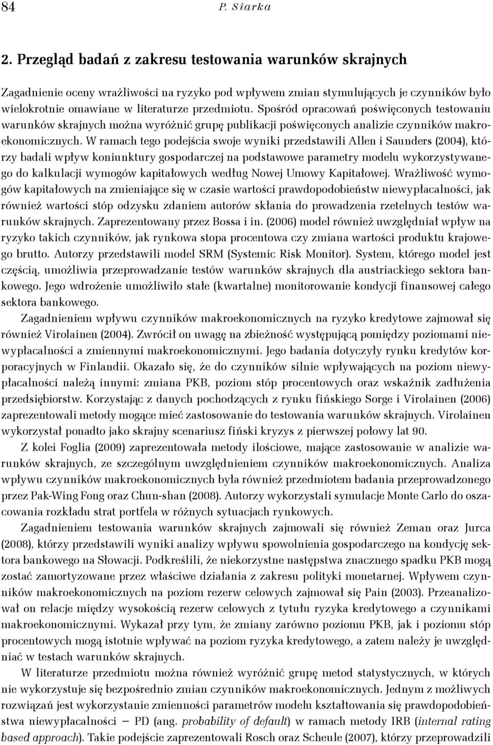 W amach ego podeścia swoe wyiki pzedsawili Alle i Saudes (4, kózy badali wpływ koiukuy gospodacze a podsawowe paamey modelu wykozysywaego do kalkulaci wymogów kapiałowych według Nowe Umowy Kapiałowe.