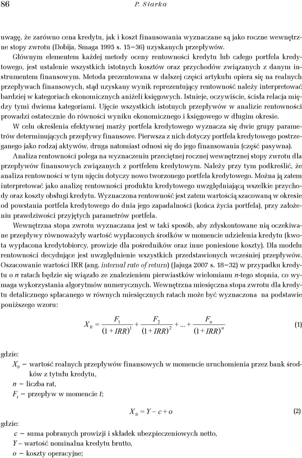 Meoda pezeowaa w dalsze części aykułu opiea się a ealych pzepływach fiasowych, sąd uzyskay wyik epezeuący eowość ależy iepeować badzie w kaegoiach ekoomiczych aiżeli księgowych.