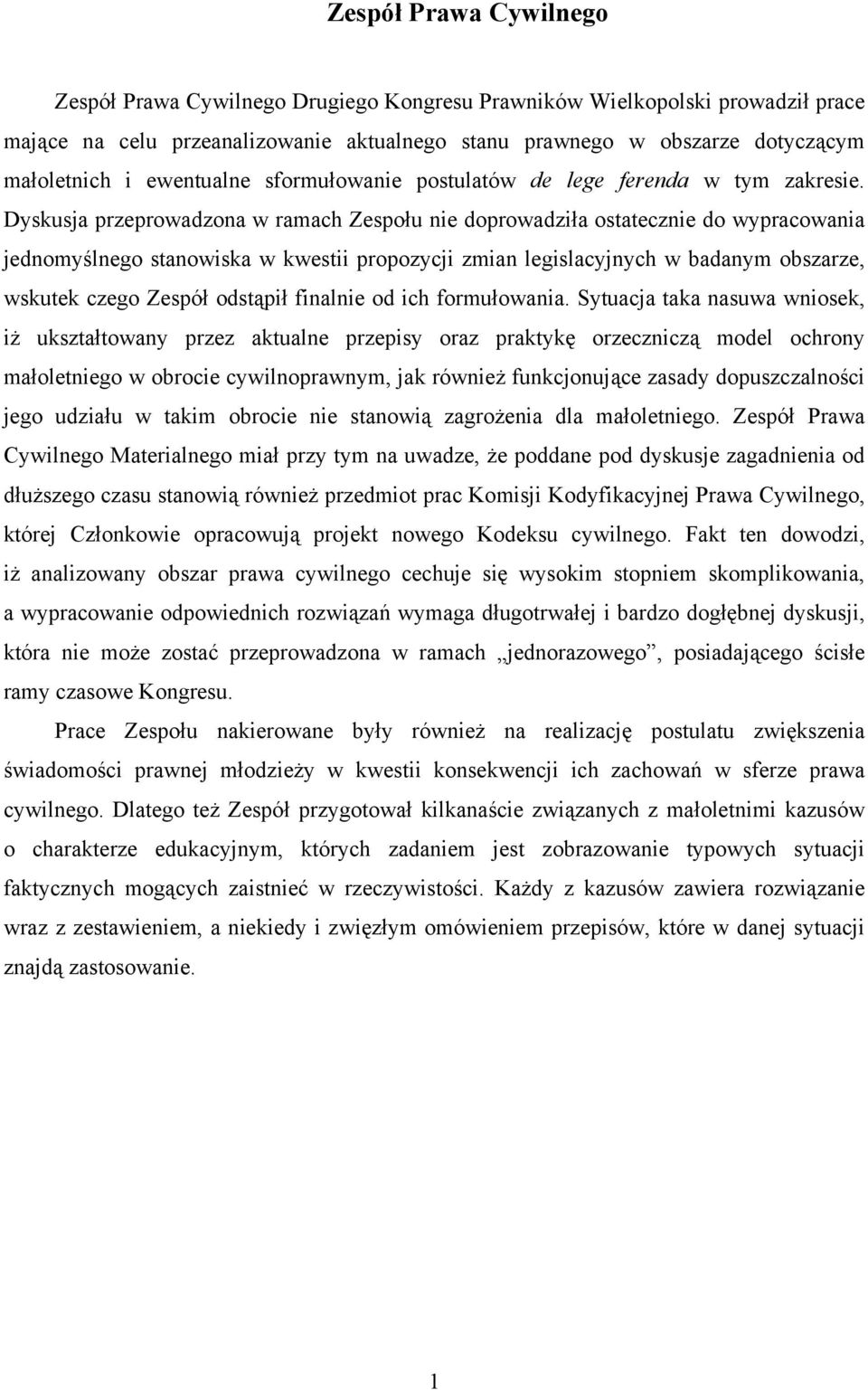 Dyskusja przeprowadzona w ramach Zespołu nie doprowadziła ostatecznie do wypracowania jednomyślnego stanowiska w kwestii propozycji zmian legislacyjnych w badanym obszarze, wskutek czego Zespół