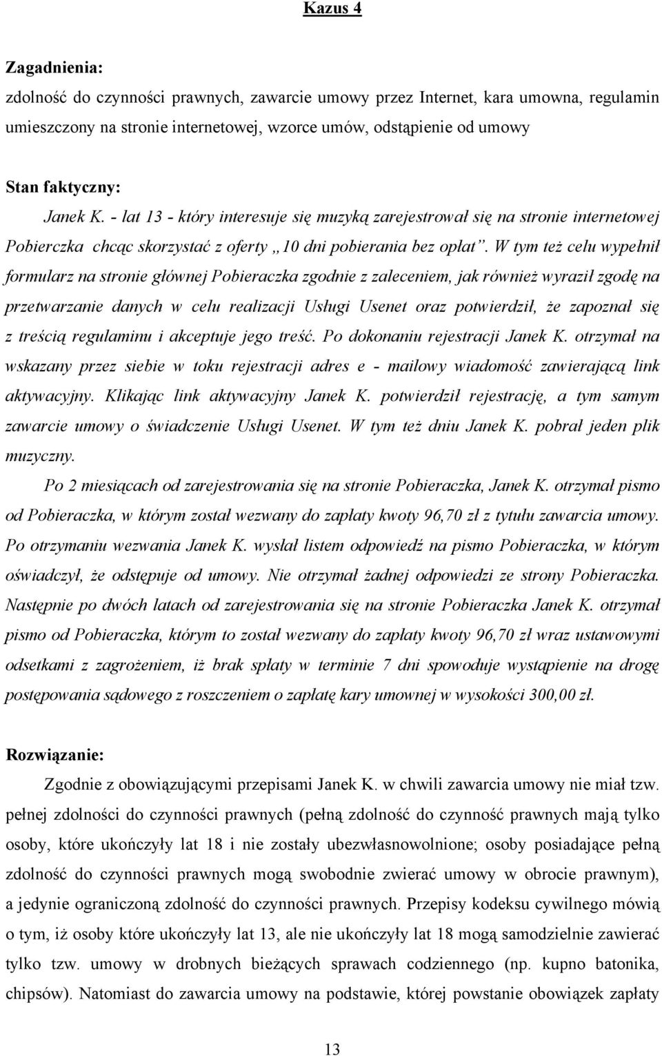 W tym też celu wypełnił formularz na stronie głównej Pobieraczka zgodnie z zaleceniem, jak również wyraził zgodę na przetwarzanie danych w celu realizacji Usługi Usenet oraz potwierdził, że zapoznał