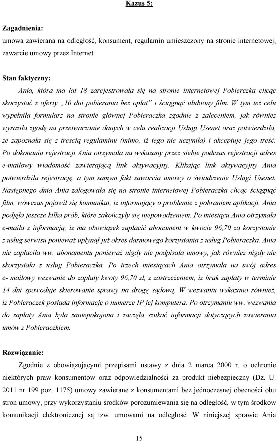 W tym też celu wypełniła formularz na stronie głównej Pobieraczka zgodnie z zaleceniem, jak również wyraziła zgodę na przetwarzanie danych w celu realizacji Usługi Usenet oraz potwierdziła, że