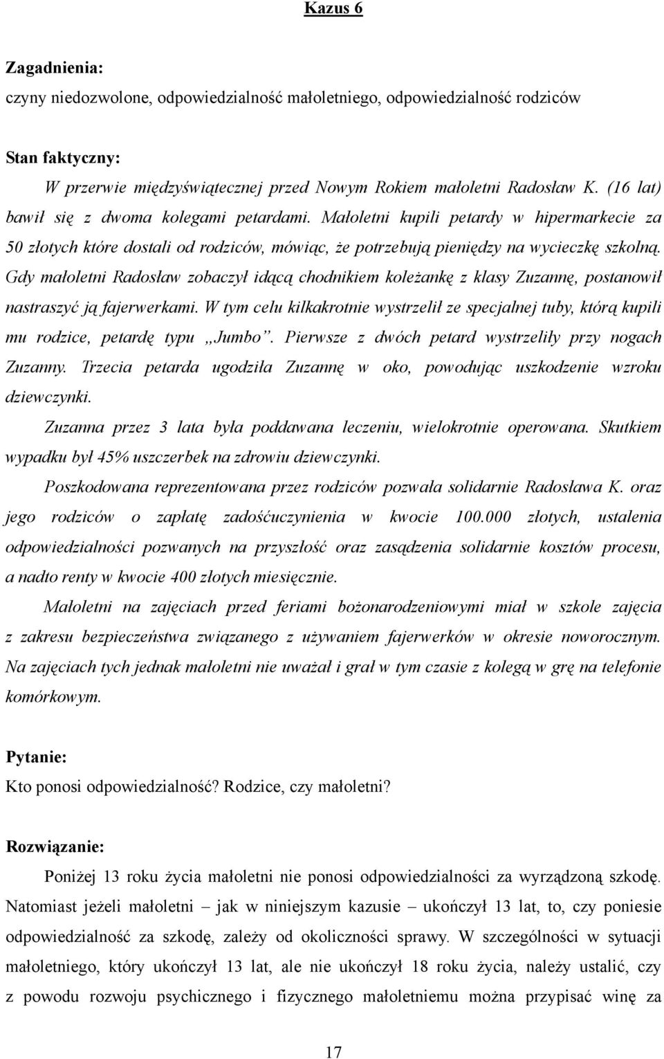 Gdy małoletni Radosław zobaczył idącą chodnikiem koleżankę z klasy Zuzannę, postanowił nastraszyć ją fajerwerkami.