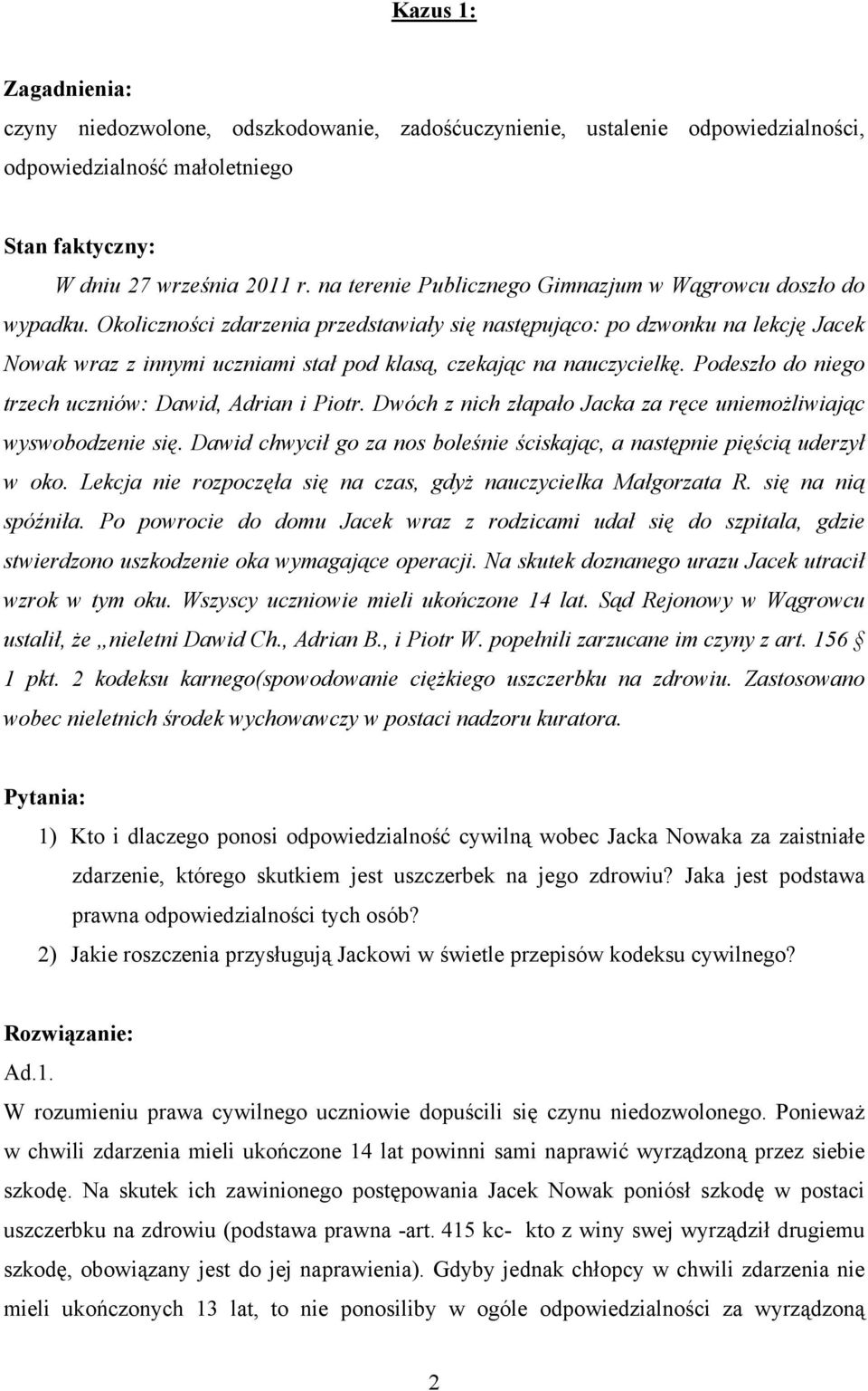 Okoliczności zdarzenia przedstawiały się następująco: po dzwonku na lekcję Jacek Nowak wraz z innymi uczniami stał pod klasą, czekając na nauczycielkę.