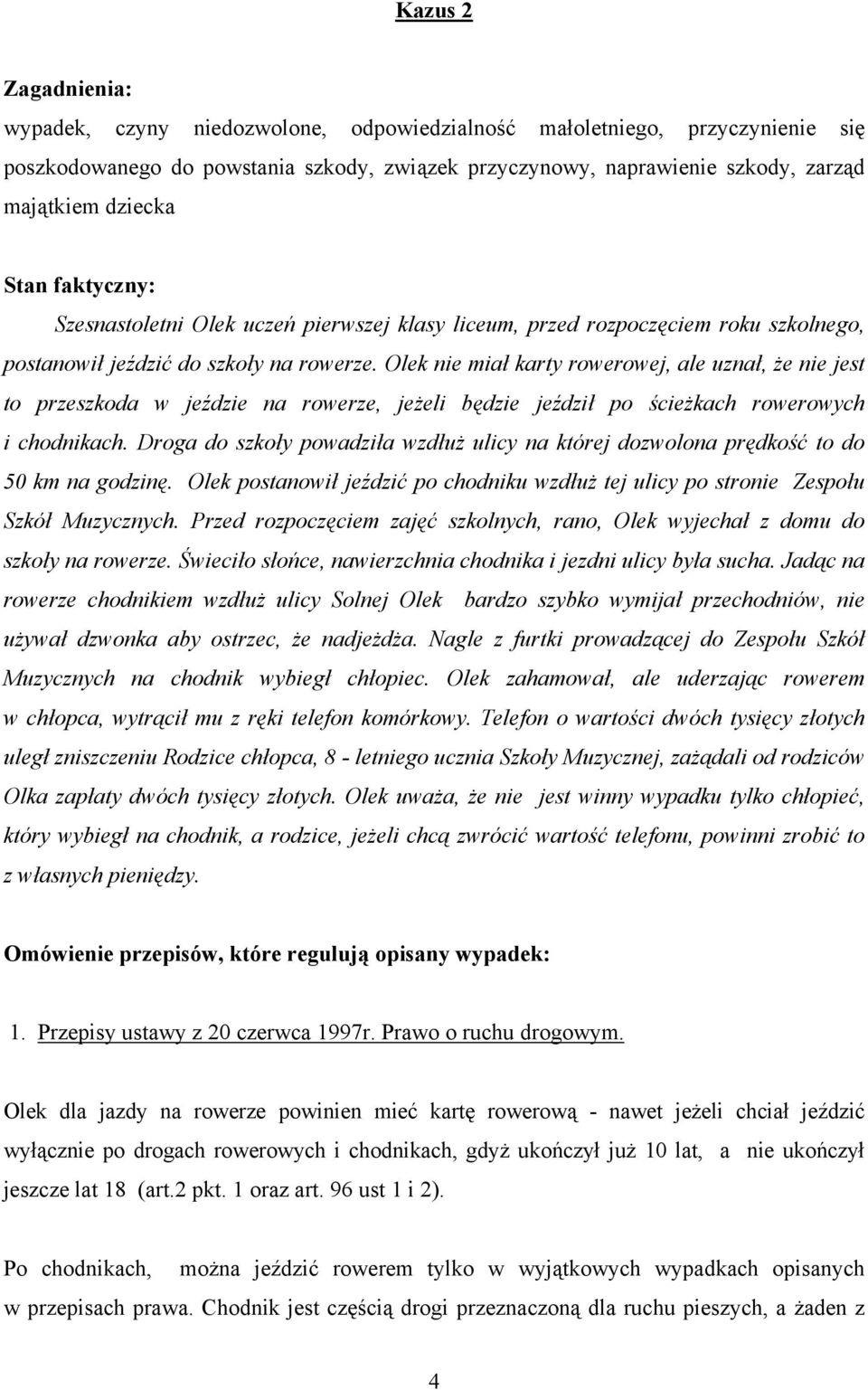 Olek nie miał karty rowerowej, ale uznał, że nie jest to przeszkoda w jeździe na rowerze, jeżeli będzie jeździł po ścieżkach rowerowych i chodnikach.