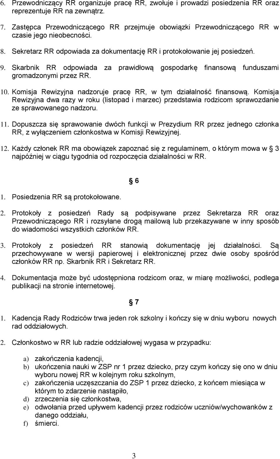 Skarbnik RR odpowiada za prawidłową gospodarkę finansową funduszami gromadzonymi przez RR. 10. Komisja Rewizyjna nadzoruje pracę RR, w tym działalność finansową.