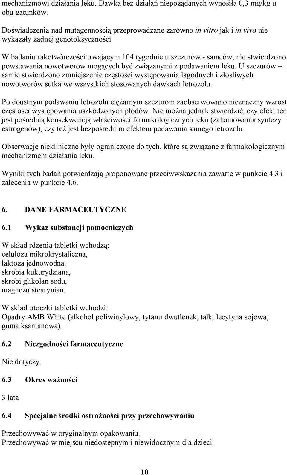 W badaniu rakotwórczości trwającym 104 tygodnie u szczurów - samców, nie stwierdzono powstawania nowotworów mogących być związanymi z podawaniem leku.