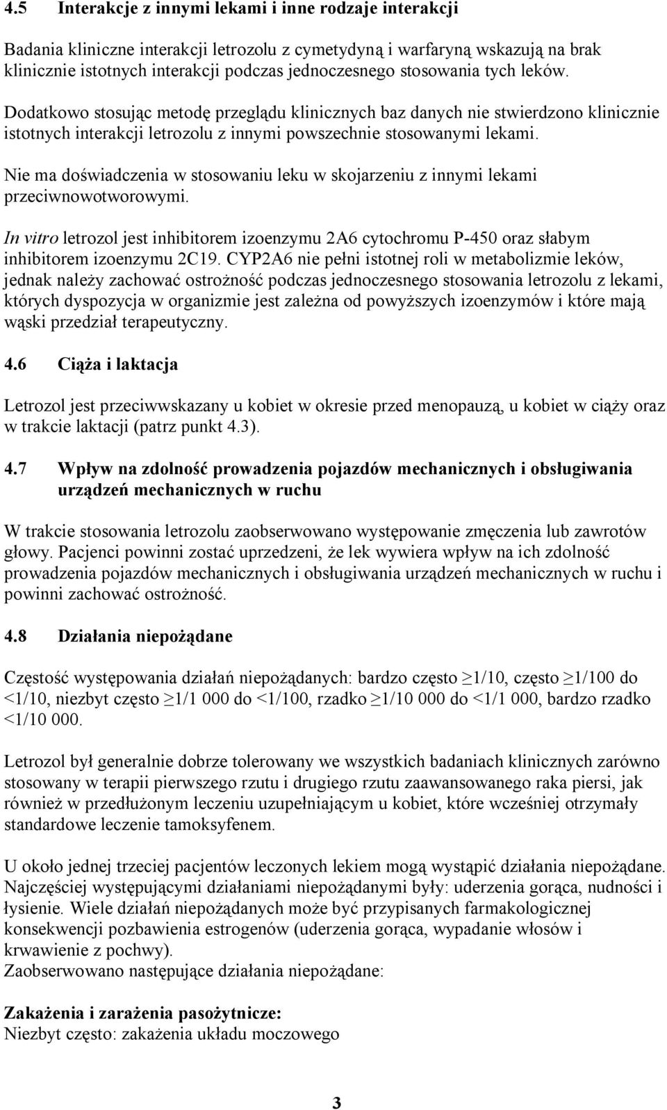 Nie ma doświadczenia w stosowaniu leku w skojarzeniu z innymi lekami przeciwnowotworowymi. In vitro letrozol jest inhibitorem izoenzymu 2A6 cytochromu P-450 oraz słabym inhibitorem izoenzymu 2C19.