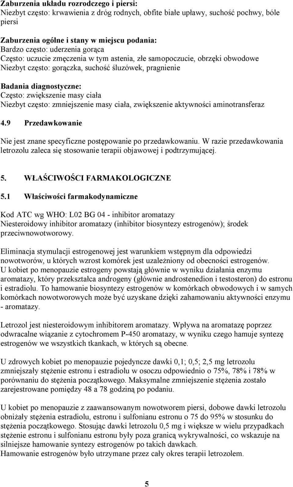 ciała Niezbyt często: zmniejszenie masy ciała, zwiększenie aktywności aminotransferaz 4.9 Przedawkowanie Nie jest znane specyficzne postępowanie po przedawkowaniu.