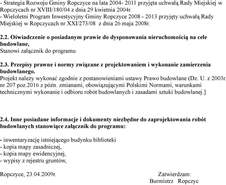 3. Przepisy prawne i normy związane z projektowaniem i wykonanie zamierzenia budowlanego. Projekt należy wykonać zgodnie z postanowieniami ustawy Prawo budowlane (Dz. U. z 2003r. nr 207 poz.