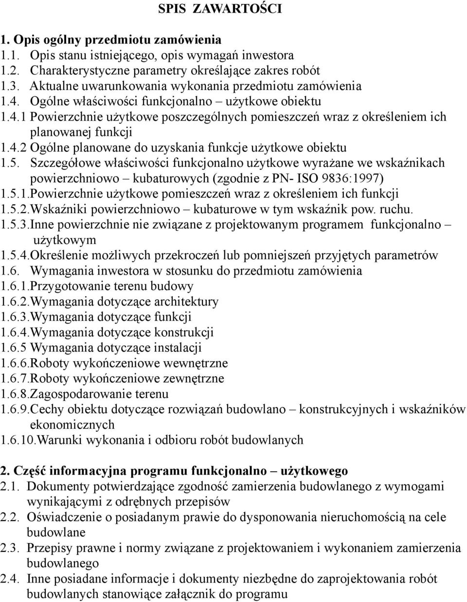 4.2 Ogólne planowane do uzyskania funkcje użytkowe obiektu 1.5. Szczegółowe właściwości funkcjonalno użytkowe wyrażane we wskaźnikach powierzchniowo kubaturowych (zgodnie z PN- ISO 9836:1997) 1.5.1.Powierzchnie użytkowe pomieszczeń wraz z określeniem ich funkcji 1.