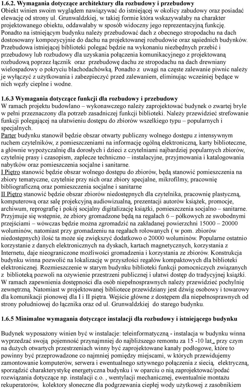 Ponadto na istniejącym budynku należy przebudować dach z obecnego stropodachu na dach dostosowany kompozycyjnie do dachu na projektowanej rozbudowie oraz sąsiednich budynków.