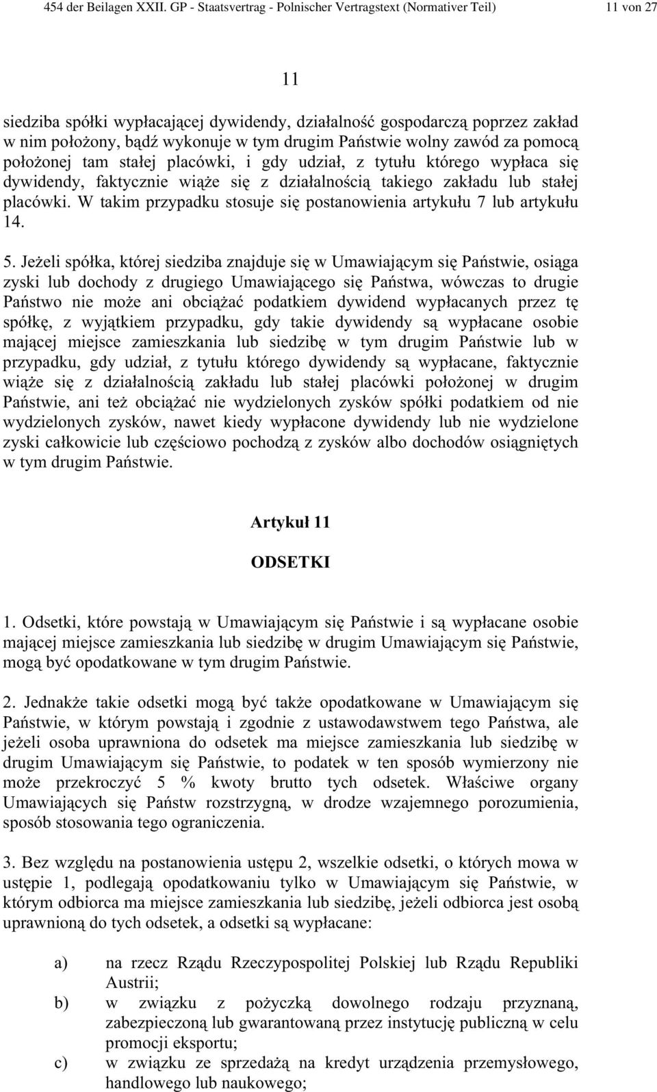 stwie wolny zawód za pomoc po o onej tam sta ej placówki, i gdy udzia, z tytu u którego wyp aca si dywidendy, faktycznie wi e si z dzia alno ci takiego zak adu lub sta ej placówki.