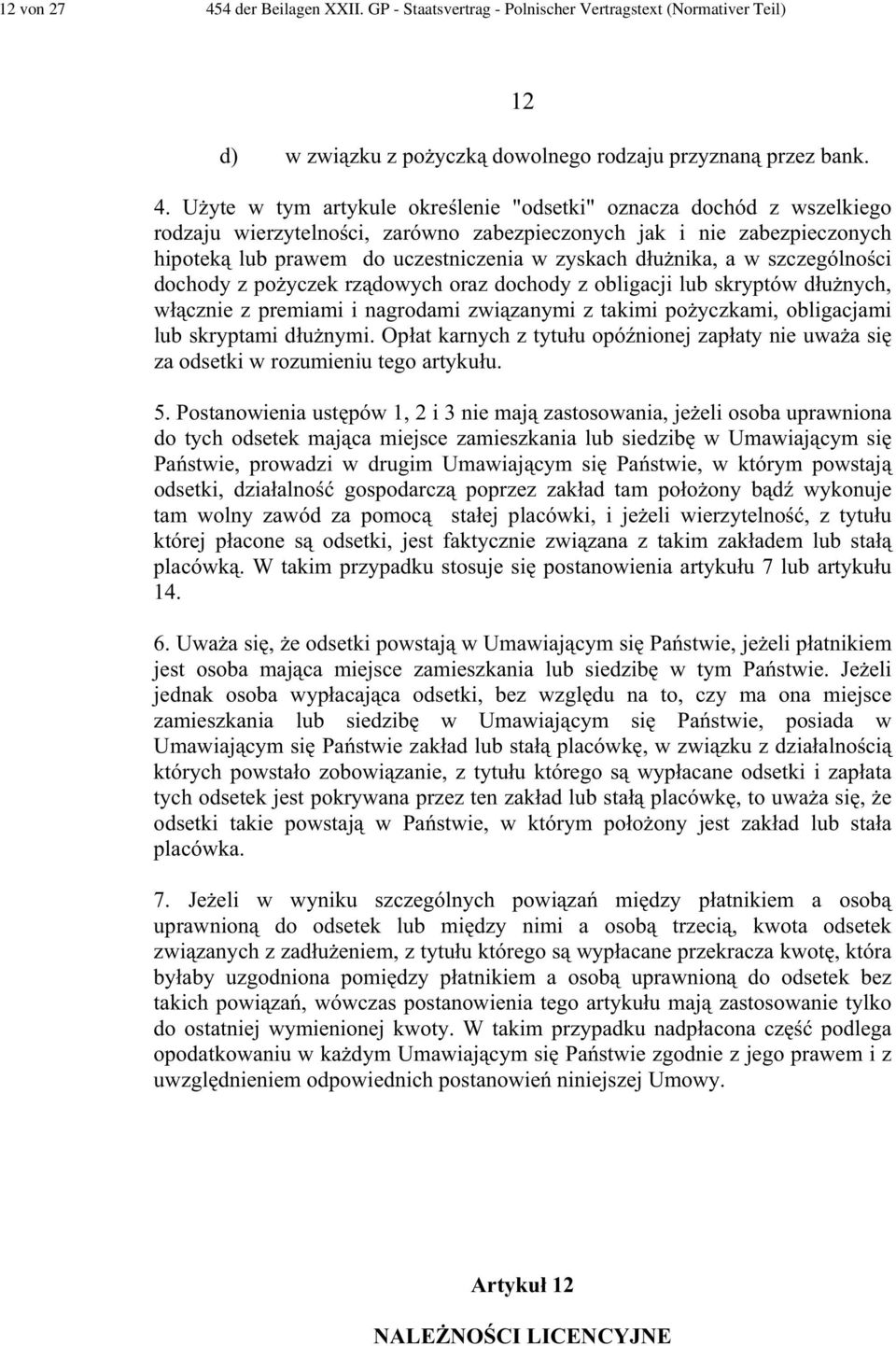 U yte w tym artykule okre lenie "odsetki" oznacza dochód z wszelkiego rodzaju wierzytelno ci, zarówno zabezpieczonych jak i nie zabezpieczonych hipotek lub prawem do uczestniczenia w zyskach d u