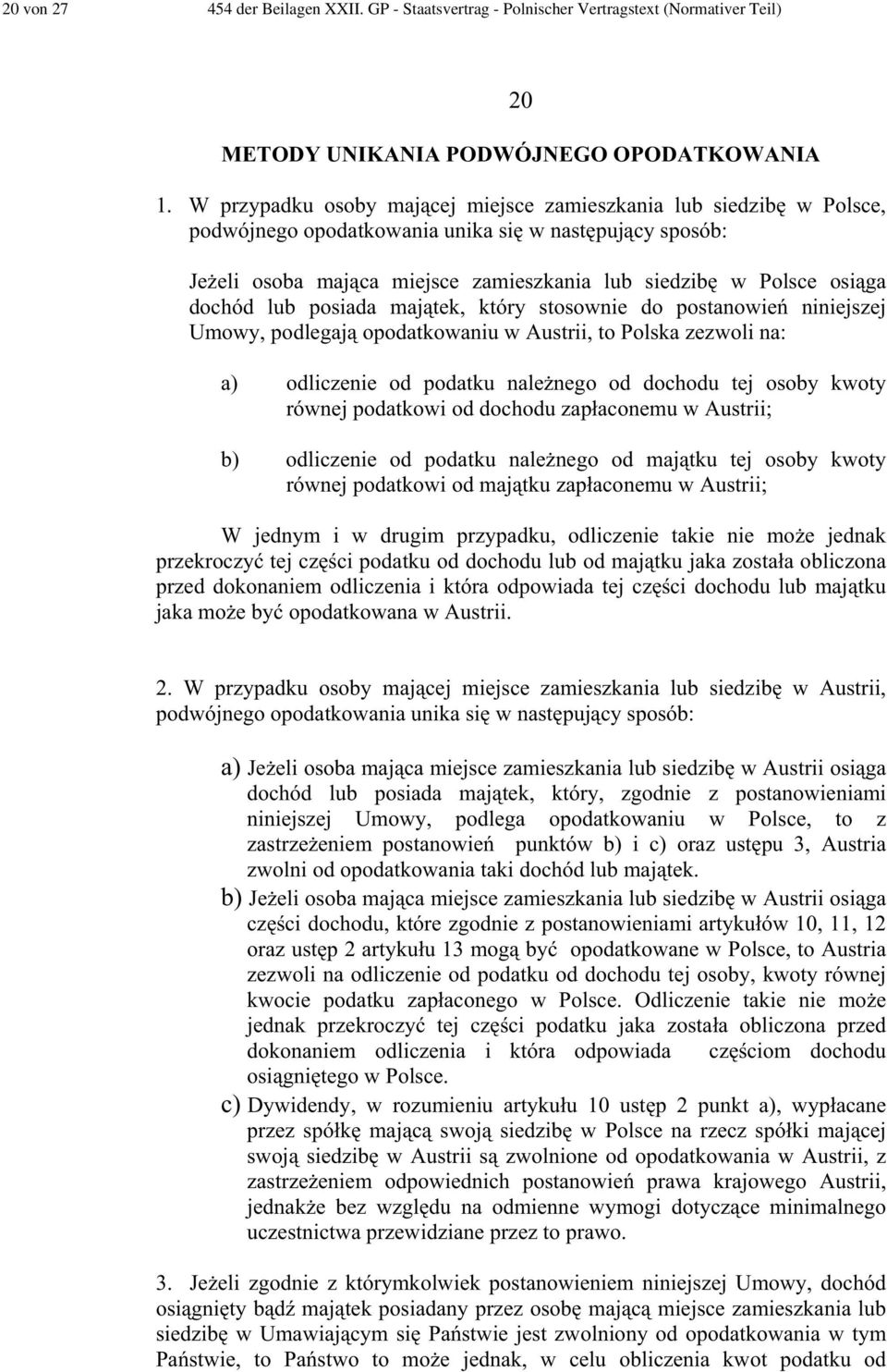 dochód lub posiada maj tek, który stosownie do postanowie niniejszej Umowy, podlegaj opodatkowaniu w Austrii, to Polska zezwoli na: a) odliczenie od podatku nale nego od dochodu tej osoby kwoty