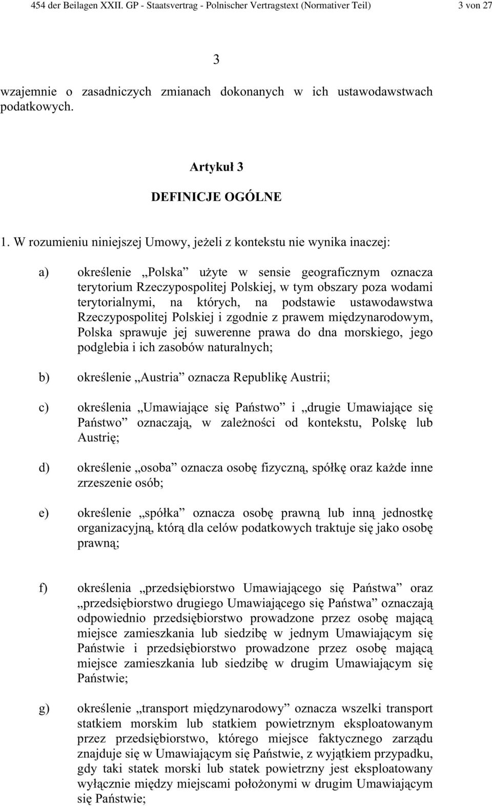 W rozumieniu niniejszej Umowy, je eli z kontekstu nie wynika inaczej: a) okre lenie Polska u yte w sensie geograficznym oznacza terytorium Rzeczypospolitej Polskiej, w tym obszary poza wodami