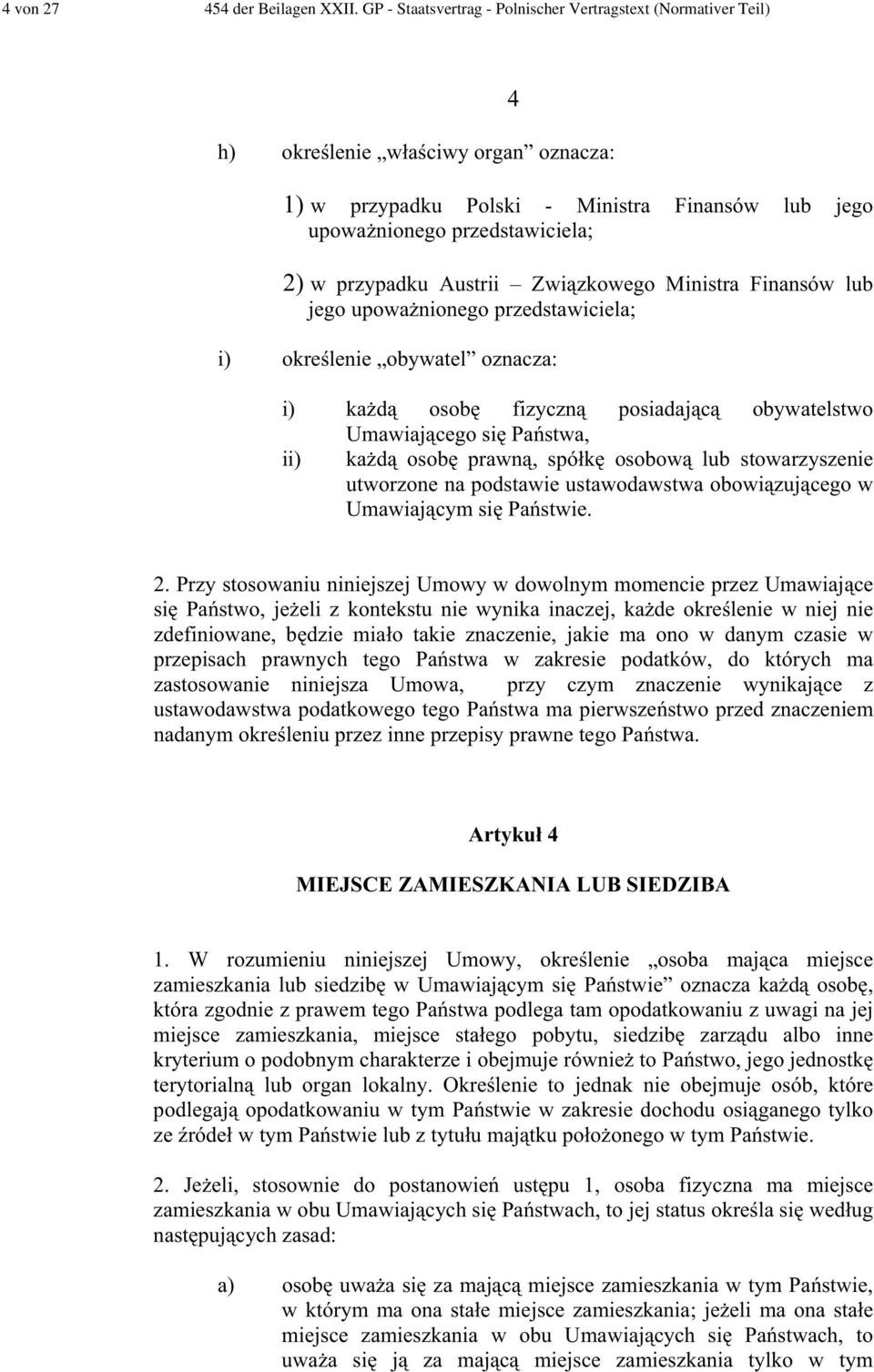 Austrii Zwi zkowego Ministra Finansów lub jego upowa nionego przedstawiciela; i) okre lenie obywatel oznacza: i) ka d osob fizyczn posiadaj c obywatelstwo Umawiaj cego si Pa stwa, ii) ka d osob