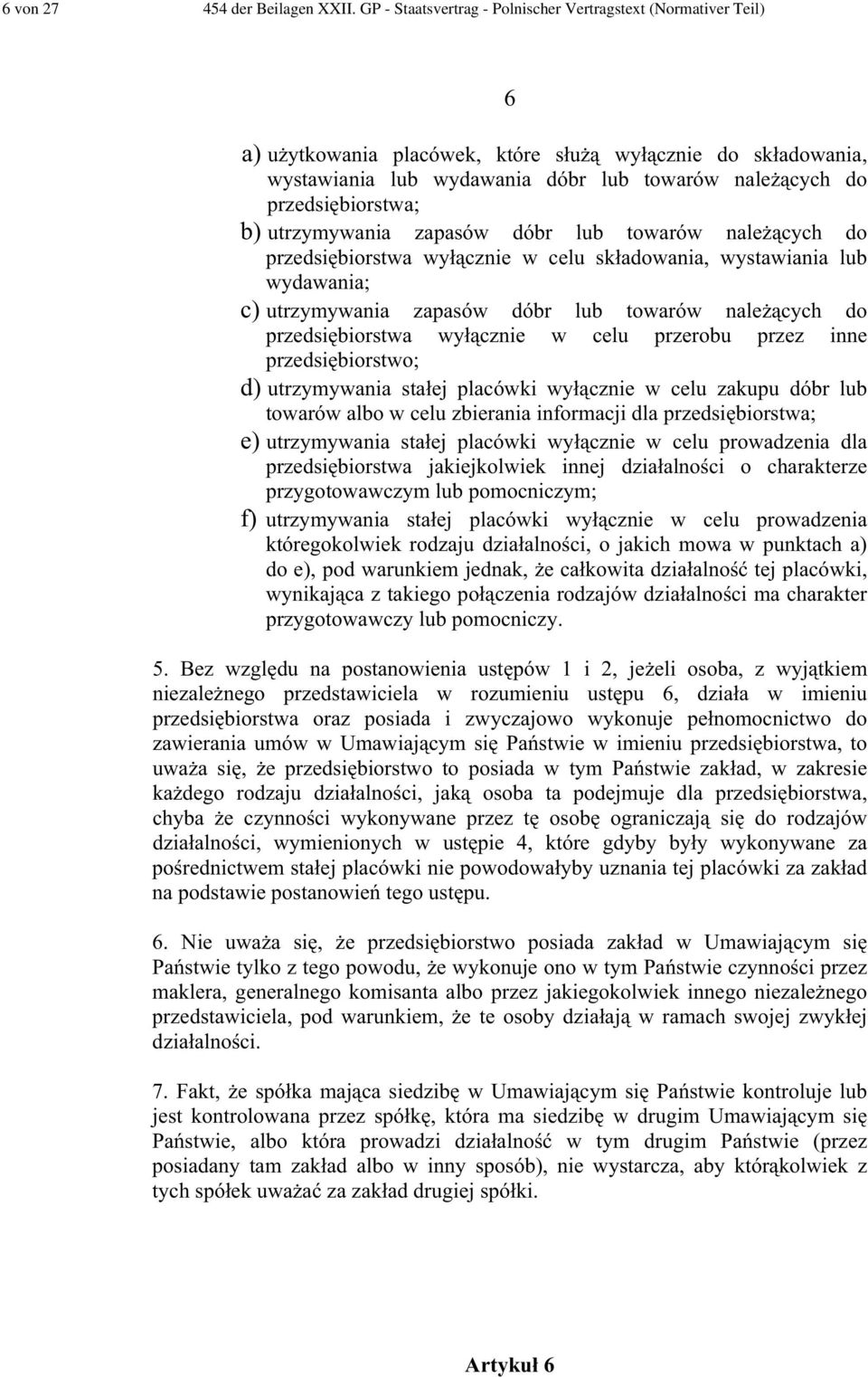 b) utrzymywania zapasów dóbr lub towarów nale cych do przedsi biorstwa wy cznie w celu sk adowania, wystawiania lub wydawania; c) utrzymywania zapasów dóbr lub towarów nale cych do przedsi biorstwa