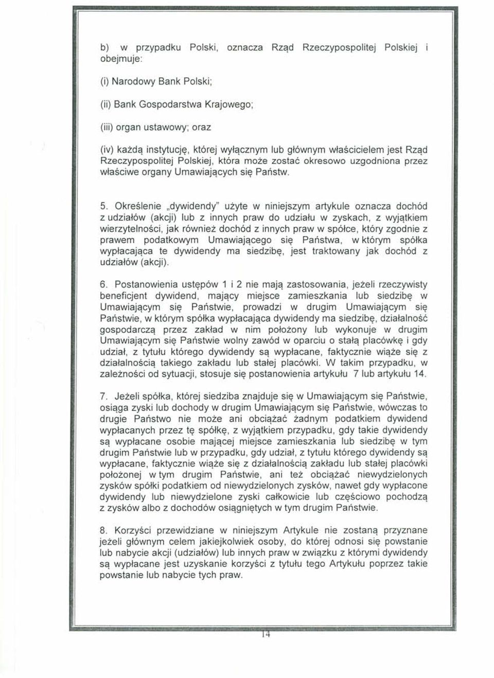 Określenie "dywidendy" użyte w niniejszym artykule oznacza dochód z udziałów (akcji) lub z innych praw do udziału w zyskach, z wyjątkiem wierzytelności, jak również dochód z innych praw w spółce,