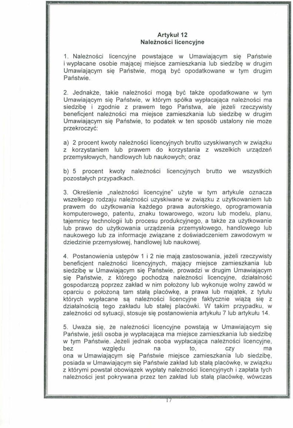 2. Jednakże, takie należności mogą być także opodatkowane w tym Umawiającym się Państwie, w którym spółka wypłacająca należności ma siedzibę i zgodnie z prawem tego Państwa, ale jeżeli rzeczywisty