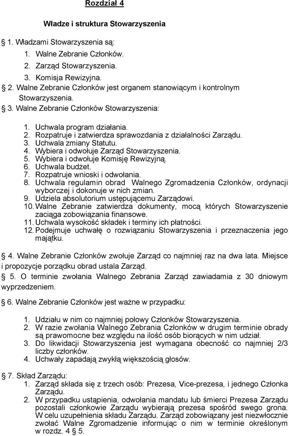 Wybiera i odwołuje Zarząd Stowarzyszenia. 5. Wybiera i odwołuje Komisję Rewizyjną. 6. Uchwala budŝet. 7. Rozpatruje wnioski i odwołania. 8.