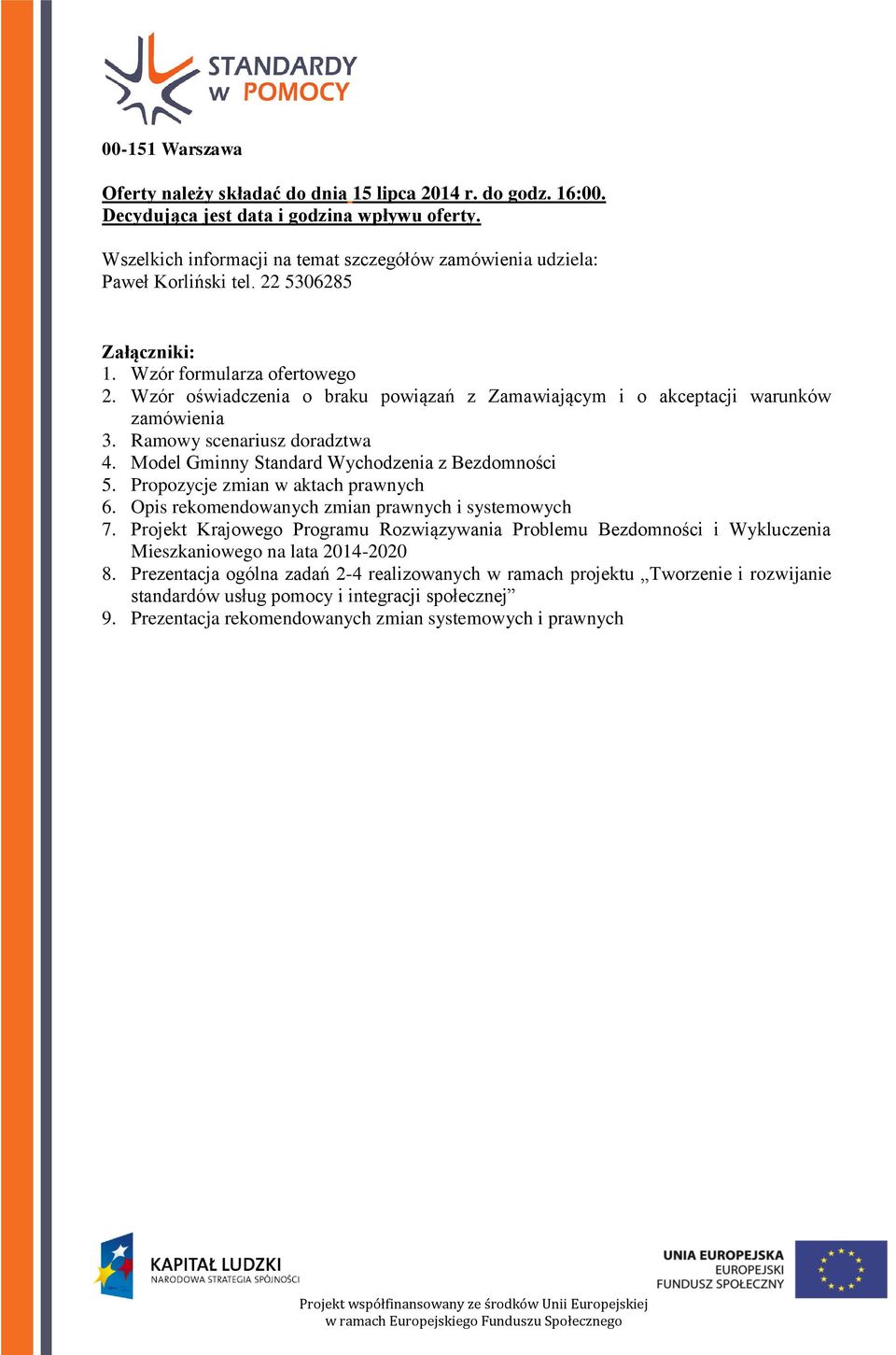 Wzór oświadczenia o braku powiązań z Zamawiającym i o akceptacji warunków zamówienia 3. Ramowy scenariusz doradztwa 4. Model Gminny Standard Wychodzenia z Bezdomności 5.