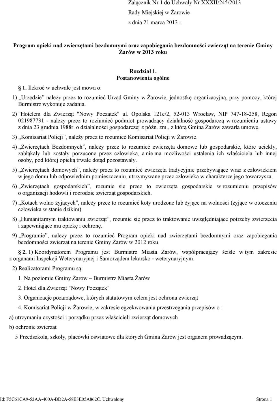 Postanowienia ogólne 1) Urzędzie należy przez to rozumieć Urząd Gminy w Żarowie, jednostkę organizacyjną, przy pomocy, której Burmistrz wykonuje zadania. 2) "Hotelem dla Zwierząt "Nowy Początek" ul.