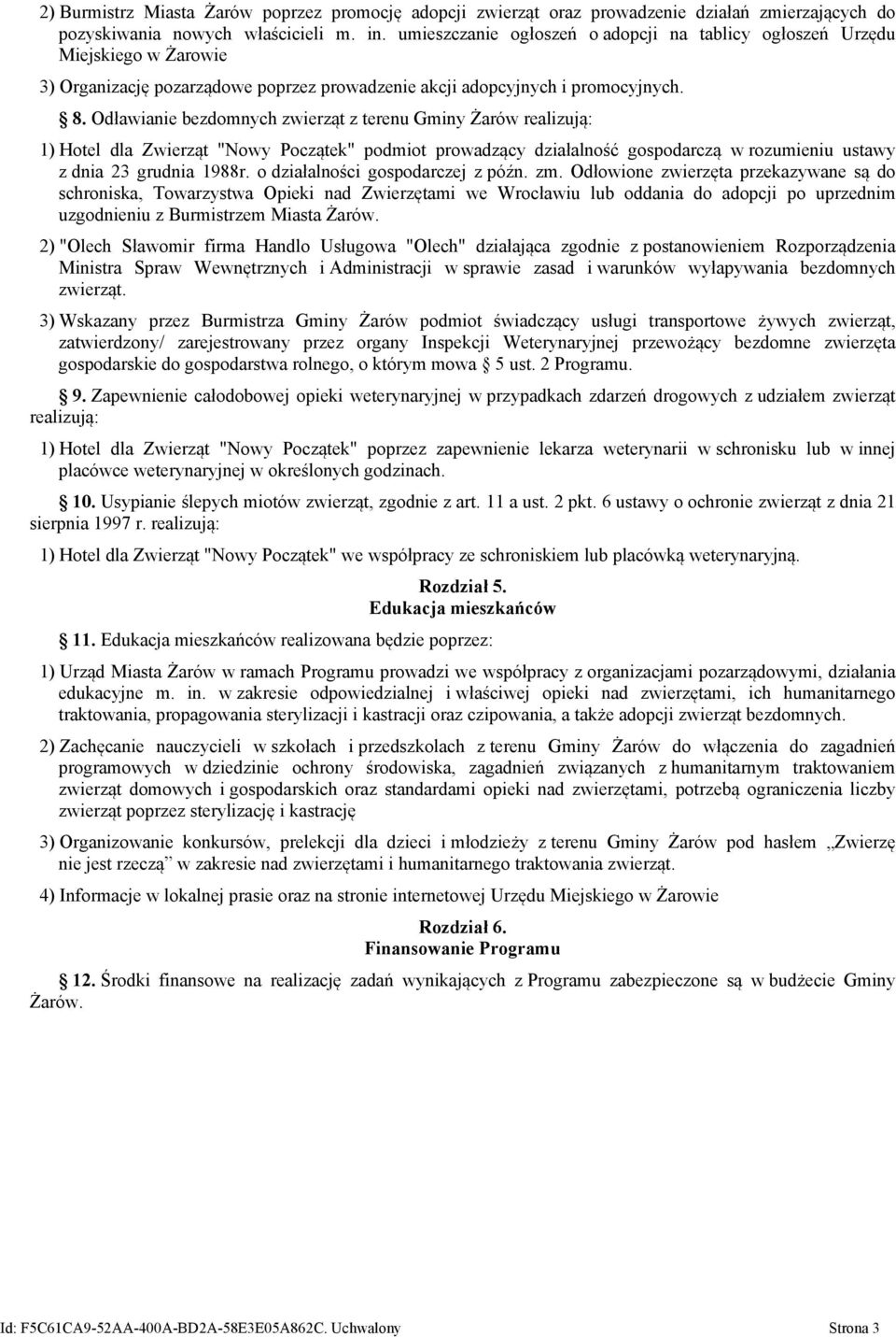 Odławianie bezdomnych zwierząt z terenu Gminy Żarów realizują: 1) Hotel dla Zwierząt "Nowy Początek" podmiot prowadzący działalność gospodarczą w rozumieniu ustawy z dnia 23 grudnia 1988r.