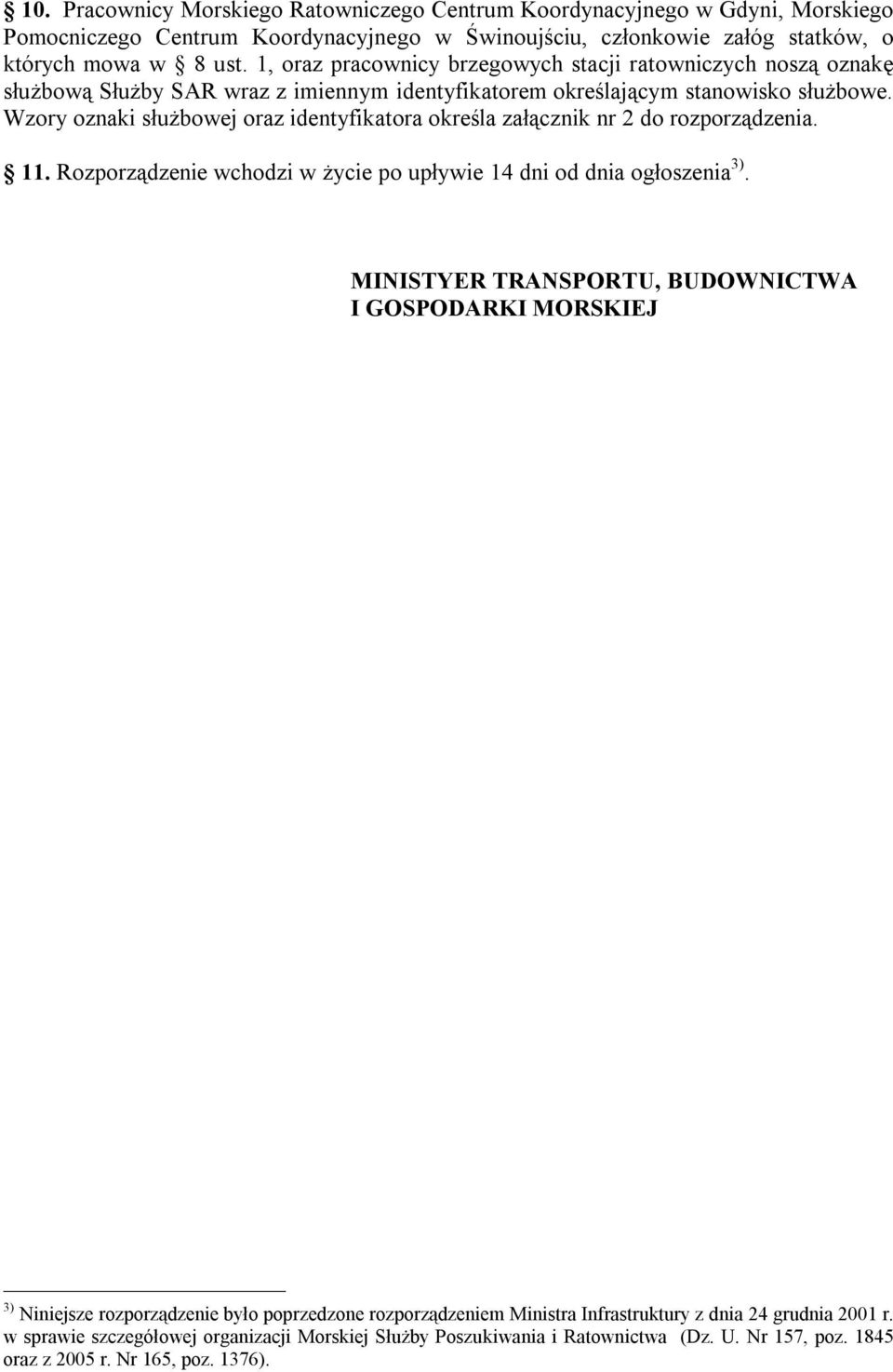 Wzory oznaki służbowej oraz identyfikatora określa załącznik nr 2 do rozporządzenia. 11. Rozporządzenie wchodzi w życie po upływie 14 dni od dnia ogłoszenia 3).