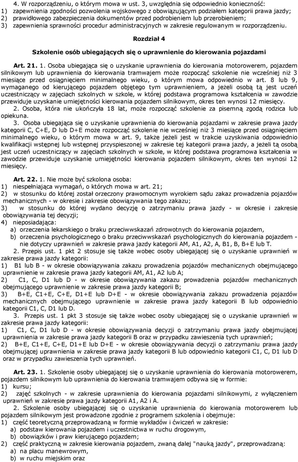 lub przerobieniem; 3) zapewnienia sprawności procedur administracyjnych w zakresie regulowanym w rozporządzeniu. Rozdział 4 Szkolenie osób ubiegających się o uprawnienie do kierowania pojazdami Art.