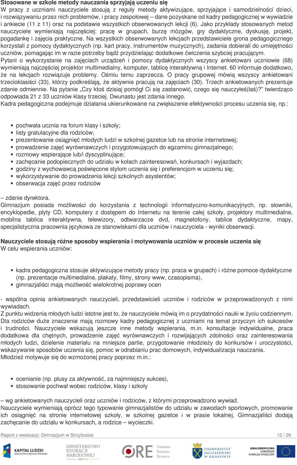 Jako przykłady stosowanych metod nauczyciele wymieniają najczęściej: pracę w grupach, burzę mózgów, gry dydaktyczne, dyskusję, projekt, pogadankę i zajęcia praktyczne.