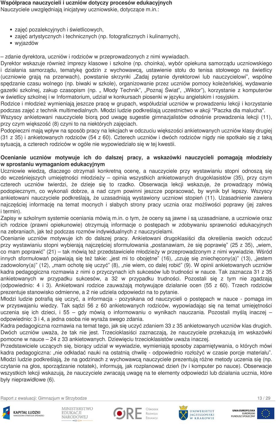 choinka), wybór opiekuna samorządu uczniowskiego i działania samorządu, tematykę godzin z wychowawcą, ustawienie stołu do tenisa stołowego na świetlicy (uczniowie grają na przerwach), powstanie