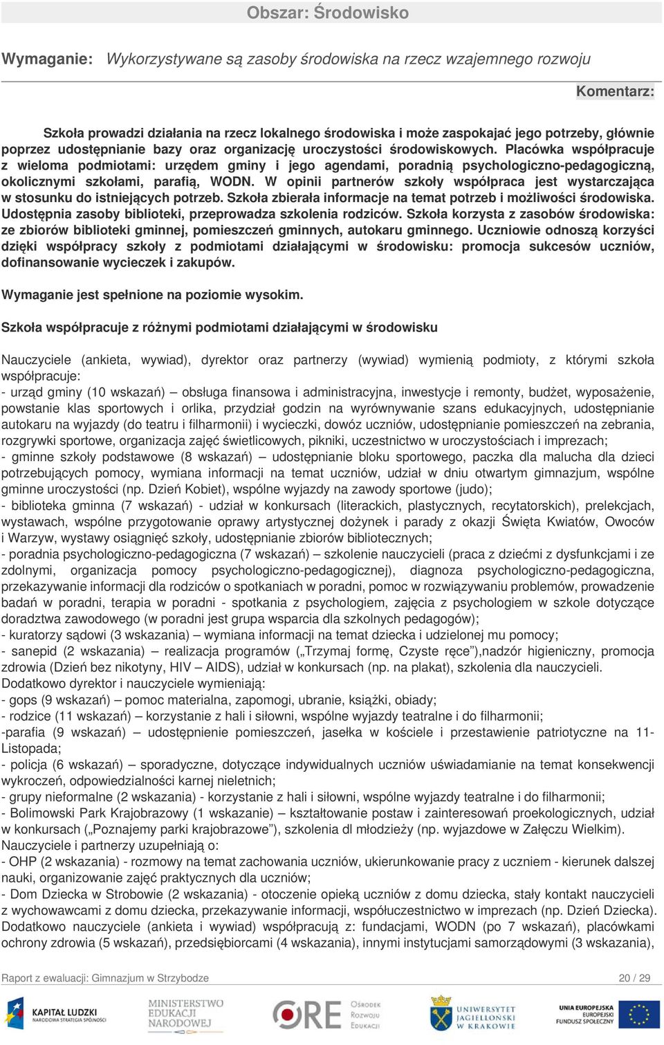 Placówka współpracuje z wieloma podmiotami: urzędem gminy i jego agendami, poradnią psychologiczno-pedagogiczną, okolicznymi szkołami, parafią, WODN.